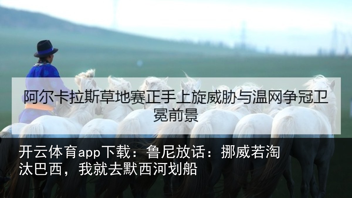 开云体育app下载：鲁尼相关情况西，我就去默西河划船
