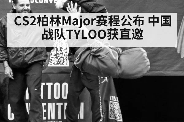 CS2柏林Major赛程公布 中国战队TYLOO获直邀